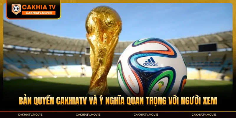 Bản quyền CakhiaTV và ý nghĩa quan trọng với người xem
